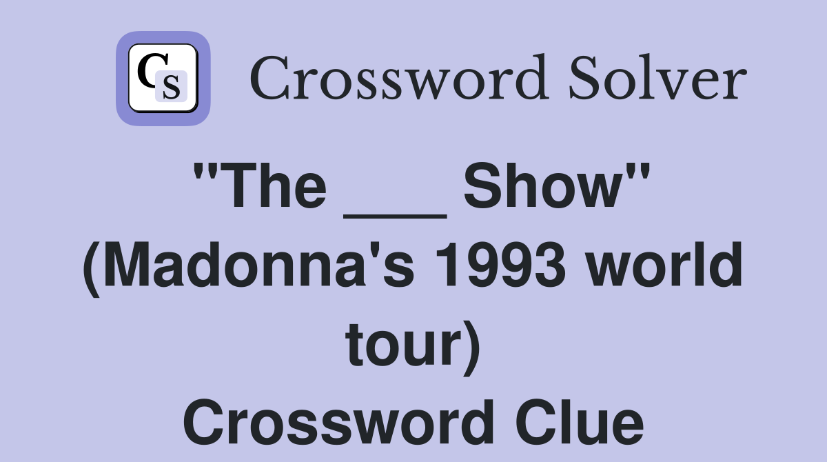 "The ___ Show" (Madonna's 1993 world tour) Crossword Clue