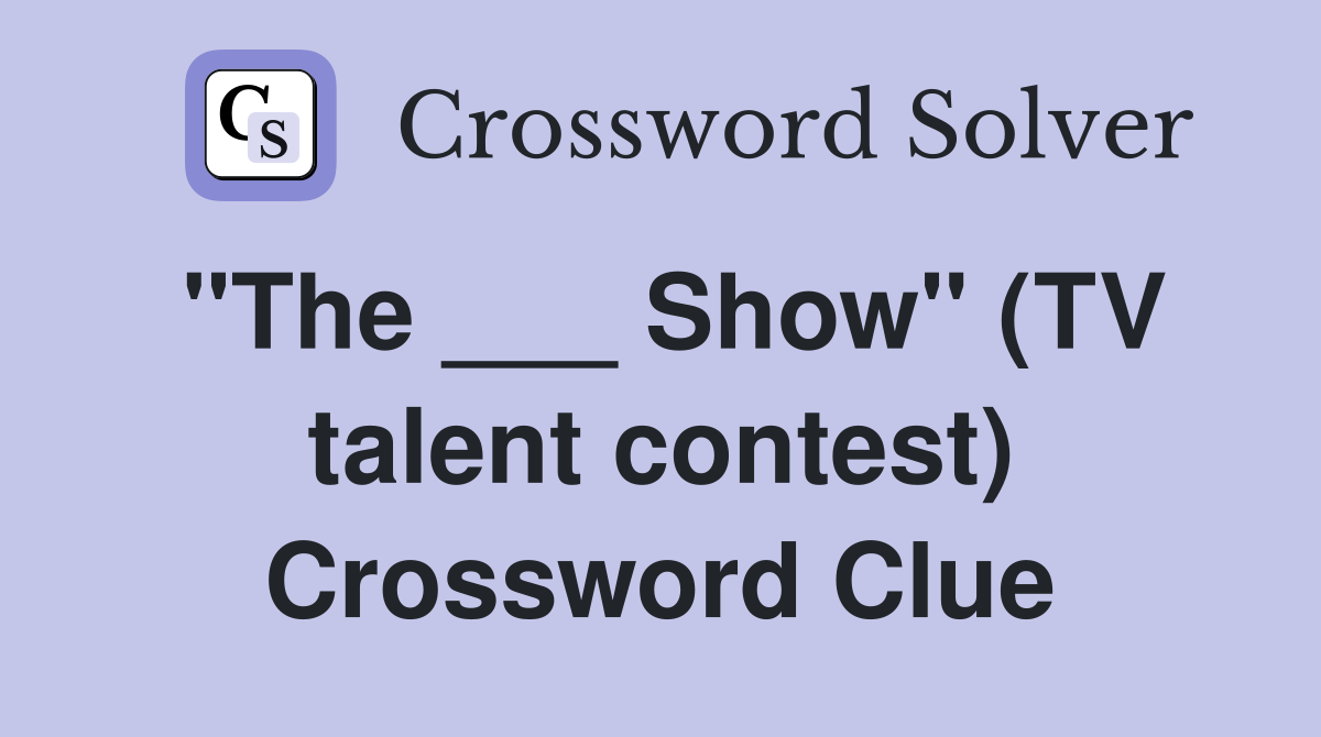 "The ___ Show" (TV talent contest) Crossword Clue