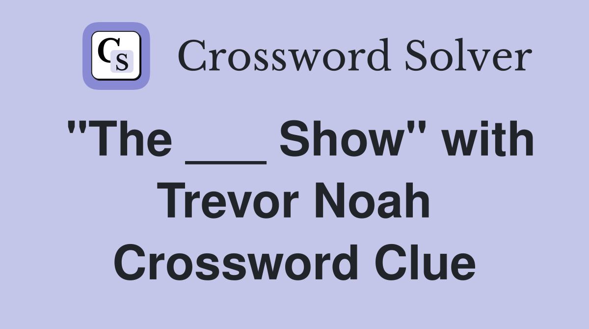 "The ___ Show" with Trevor Noah Crossword Clue