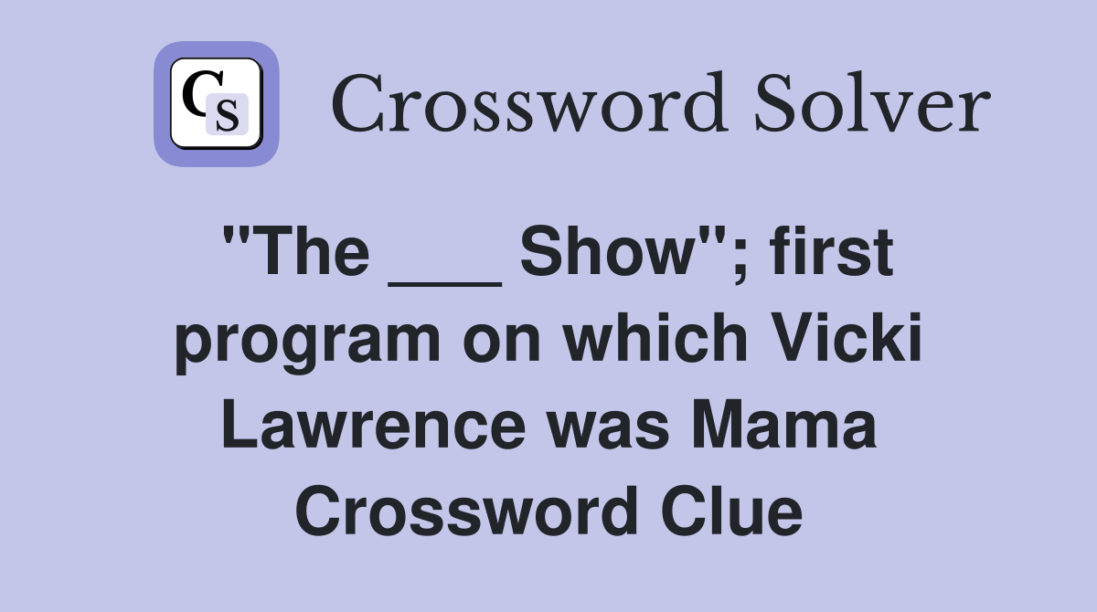 "The ___ Show"; first program on which Vicki Lawrence was Mama Crossword Clue