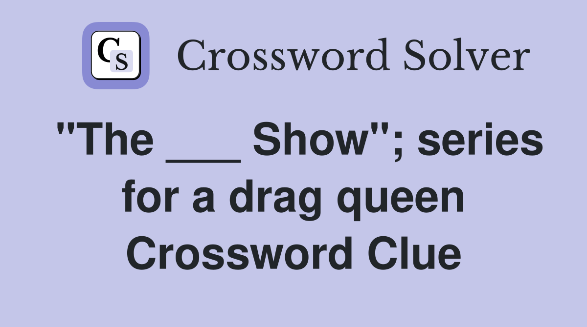 "The ___ Show"; series for a drag queen Crossword Clue