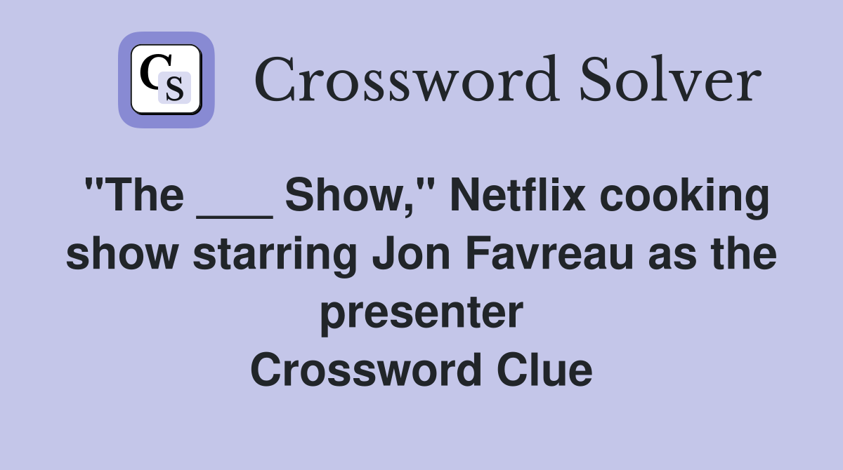 "The ___ Show," Netflix cooking show starring Jon Favreau as the presenter Crossword Clue