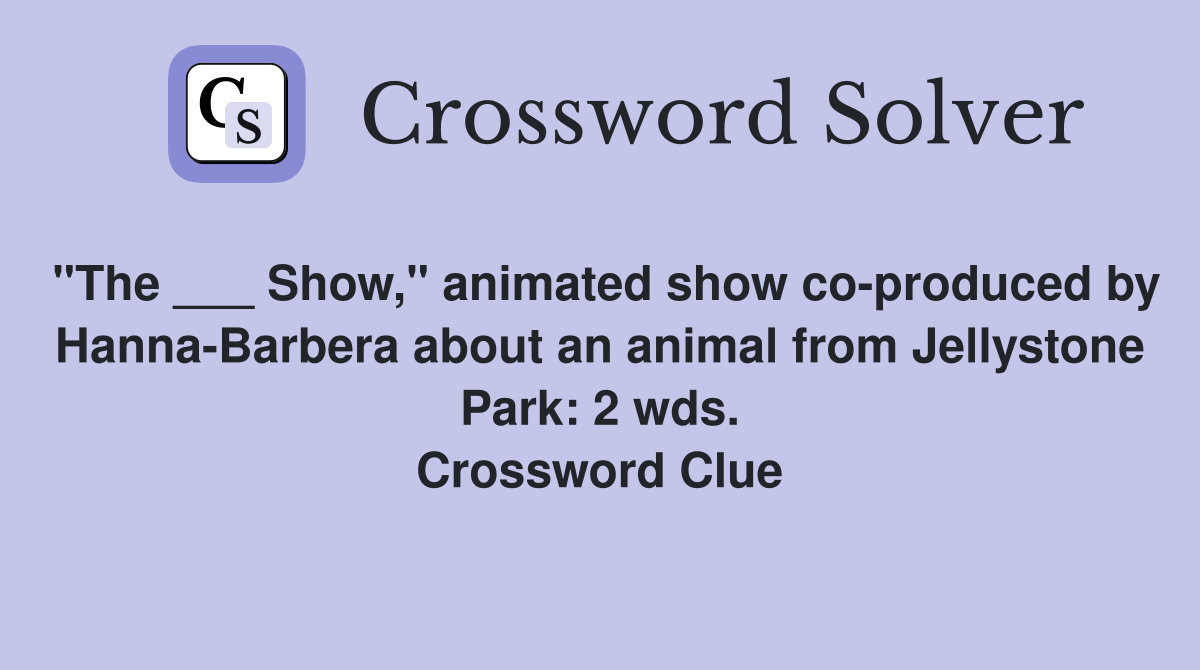 "The ___ Show," animated show co-produced by Hanna-Barbera about an animal from Jellystone Park: 2 wds. Crossword Clue