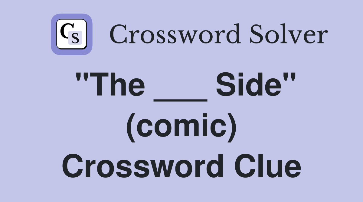 "The ___ Side" (comic) Crossword Clue