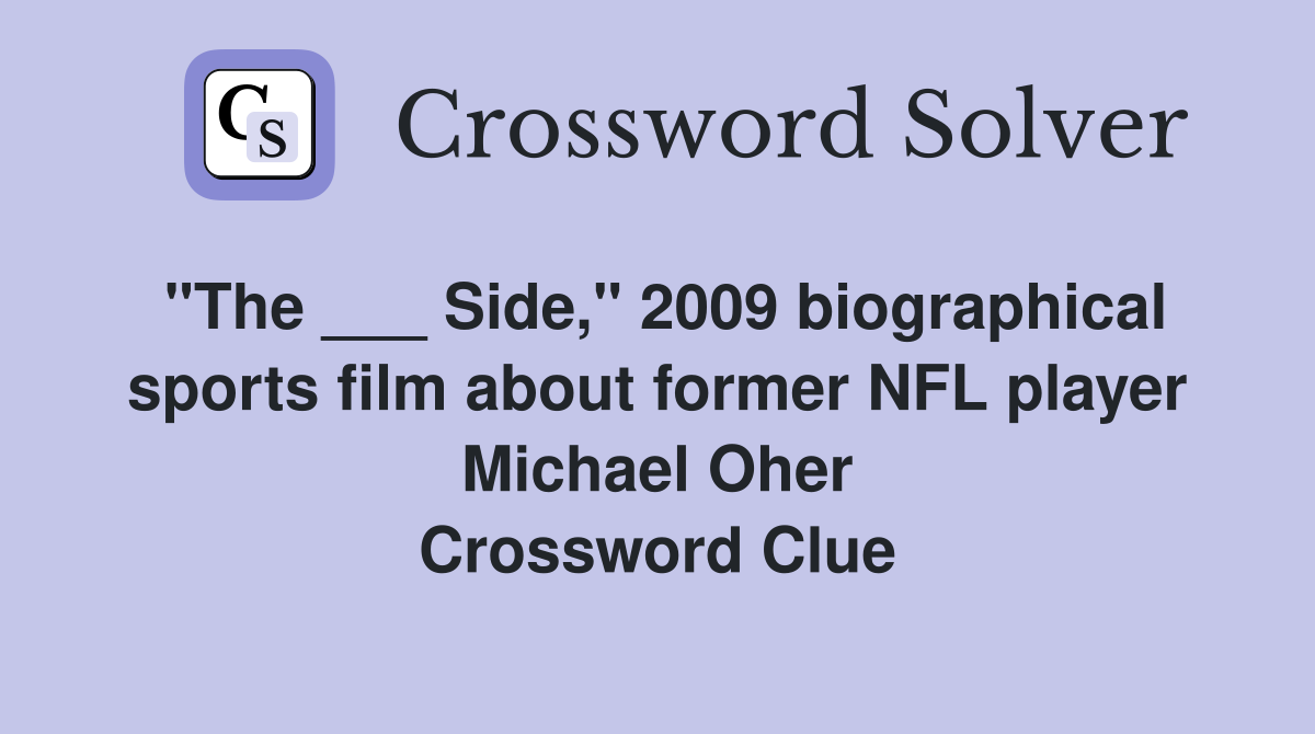 "The ___ Side," 2009 biographical sports film about former NFL player Michael Oher Crossword Clue