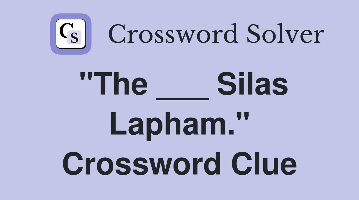 "The ___ Silas Lapham." Crossword Clue