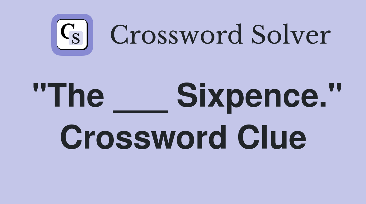 "The ___ Sixpence." Crossword Clue