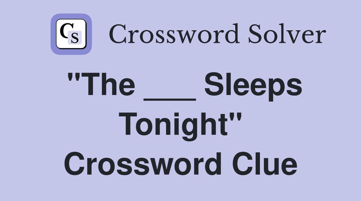 "The ___ Sleeps Tonight" Crossword Clue