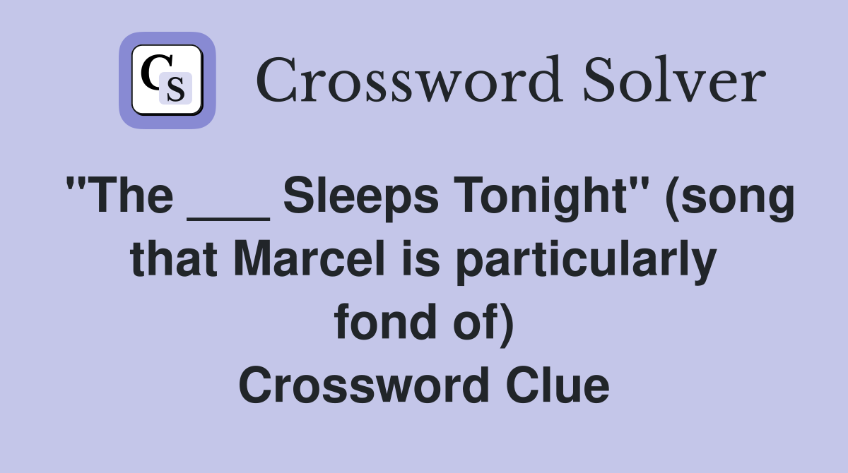 "The ___ Sleeps Tonight" (song that Marcel is particularly fond of) Crossword Clue