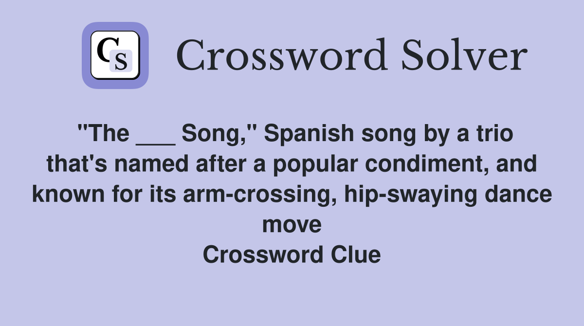 "The ___ Song," Spanish song by a trio that's named after a popular condiment, and known for its arm-crossing, hip-swaying dance move Crossword Clue