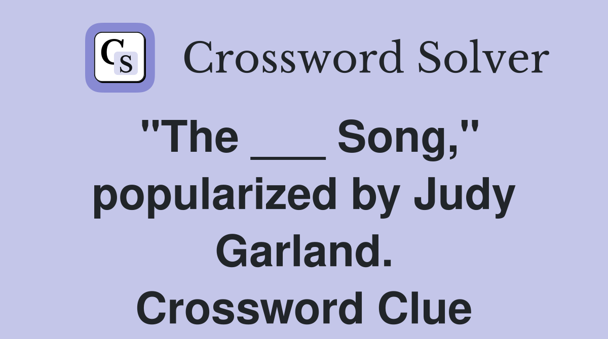 "The ___ Song," popularized by Judy Garland. Crossword Clue