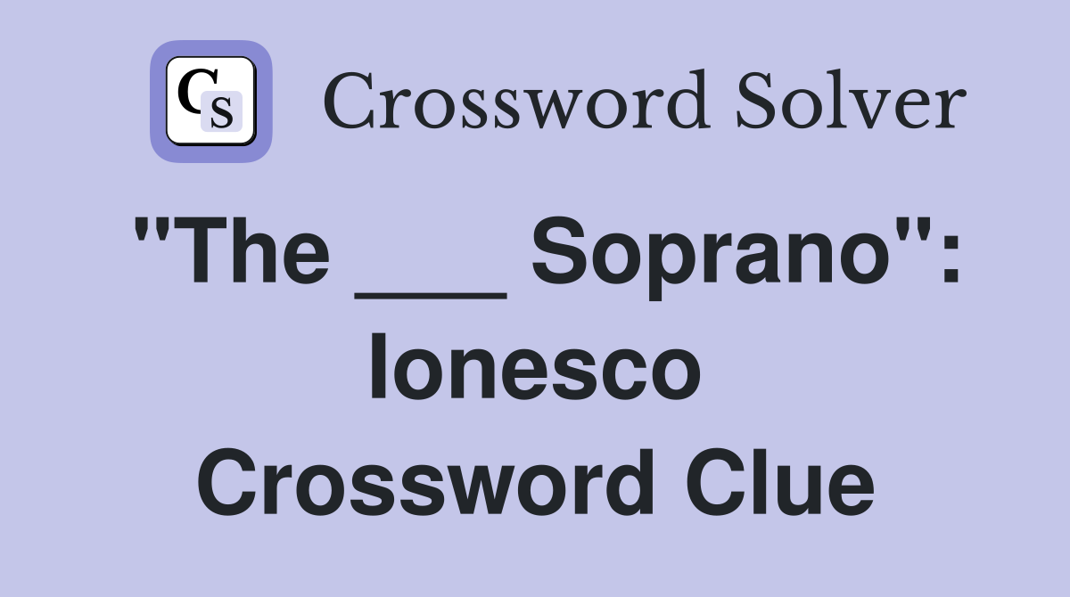 "The ___ Soprano": Ionesco Crossword Clue