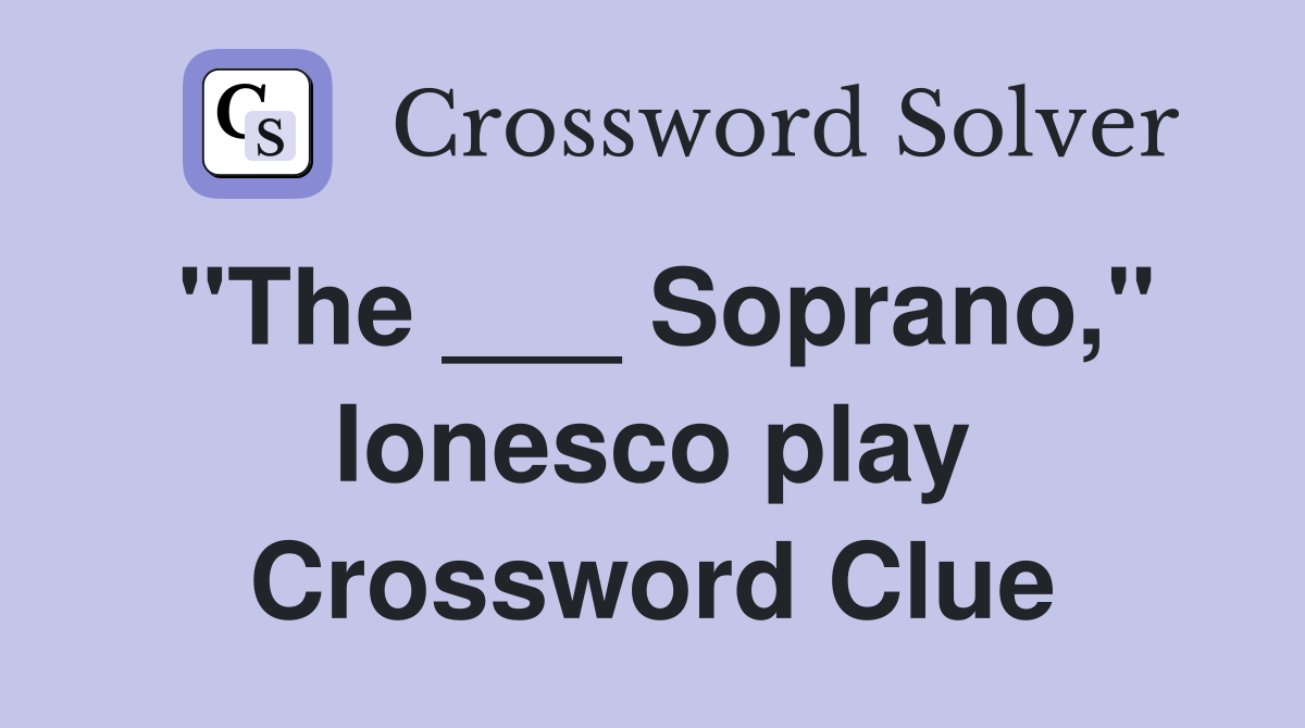 "The ___ Soprano," Ionesco play Crossword Clue