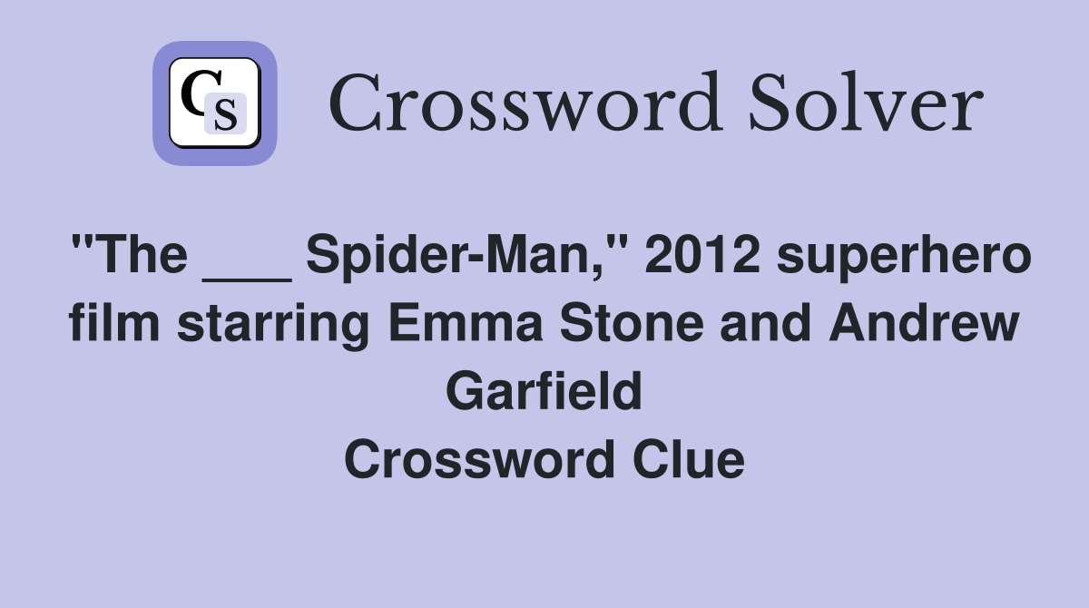 "The ___ Spider-Man," 2012 superhero film starring Emma Stone and Andrew Garfield Crossword Clue