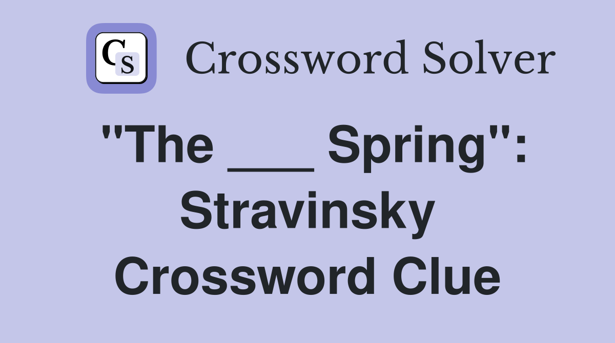 "The ___ Spring": Stravinsky Crossword Clue