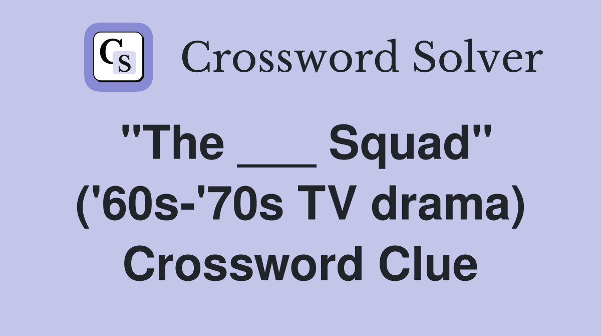 "The ___ Squad" ('60s-'70s TV drama) Crossword Clue