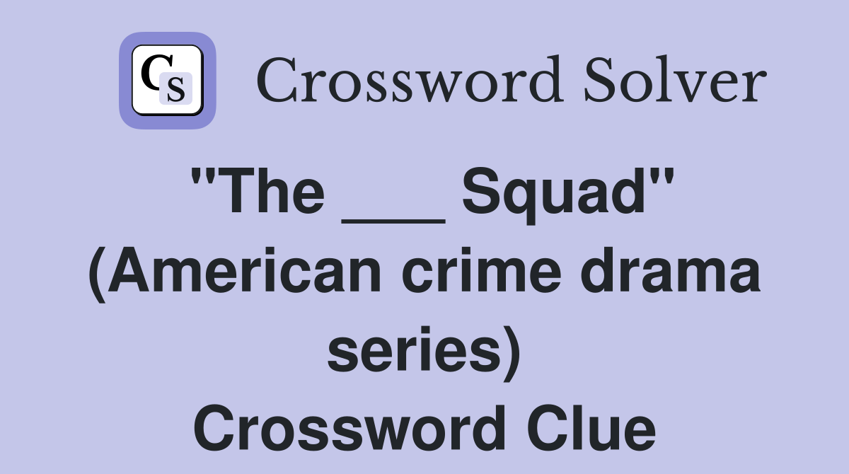 "The ___ Squad" (American crime drama series) Crossword Clue
