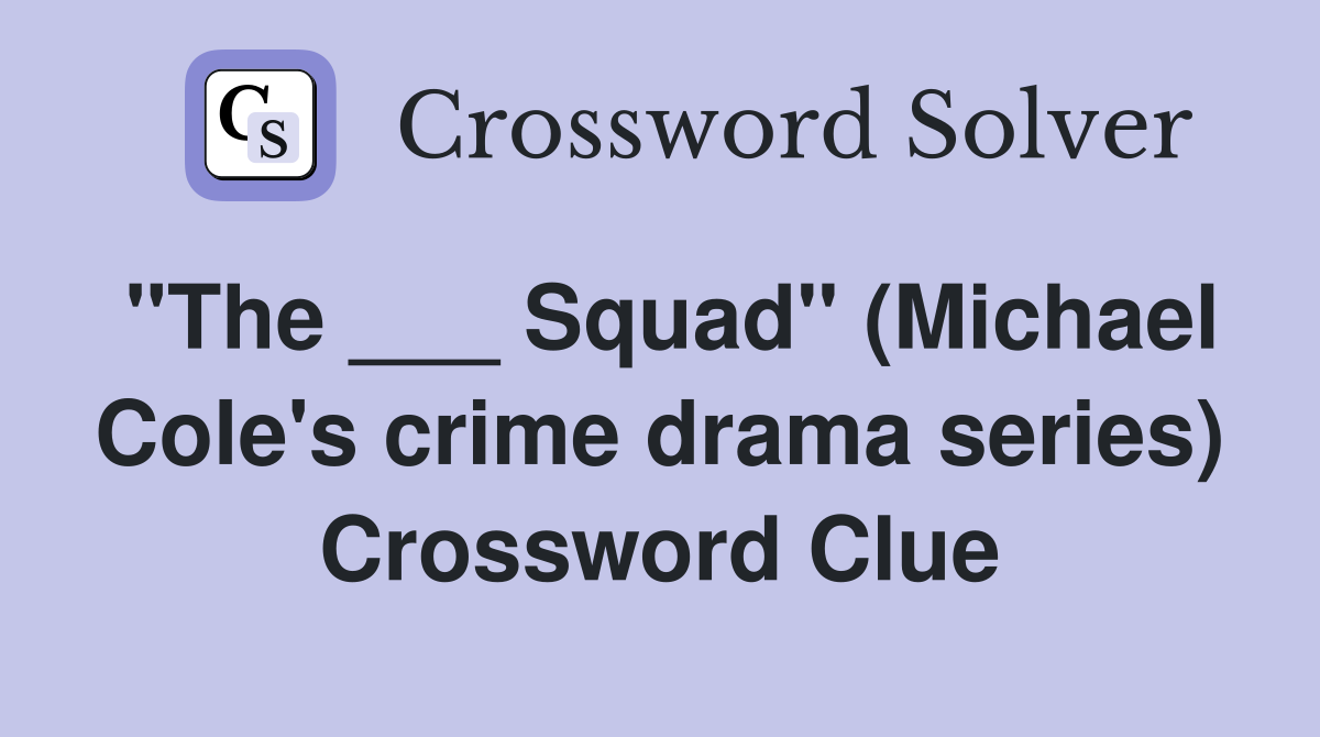 "The ___ Squad" (Michael Cole's crime drama series) Crossword Clue