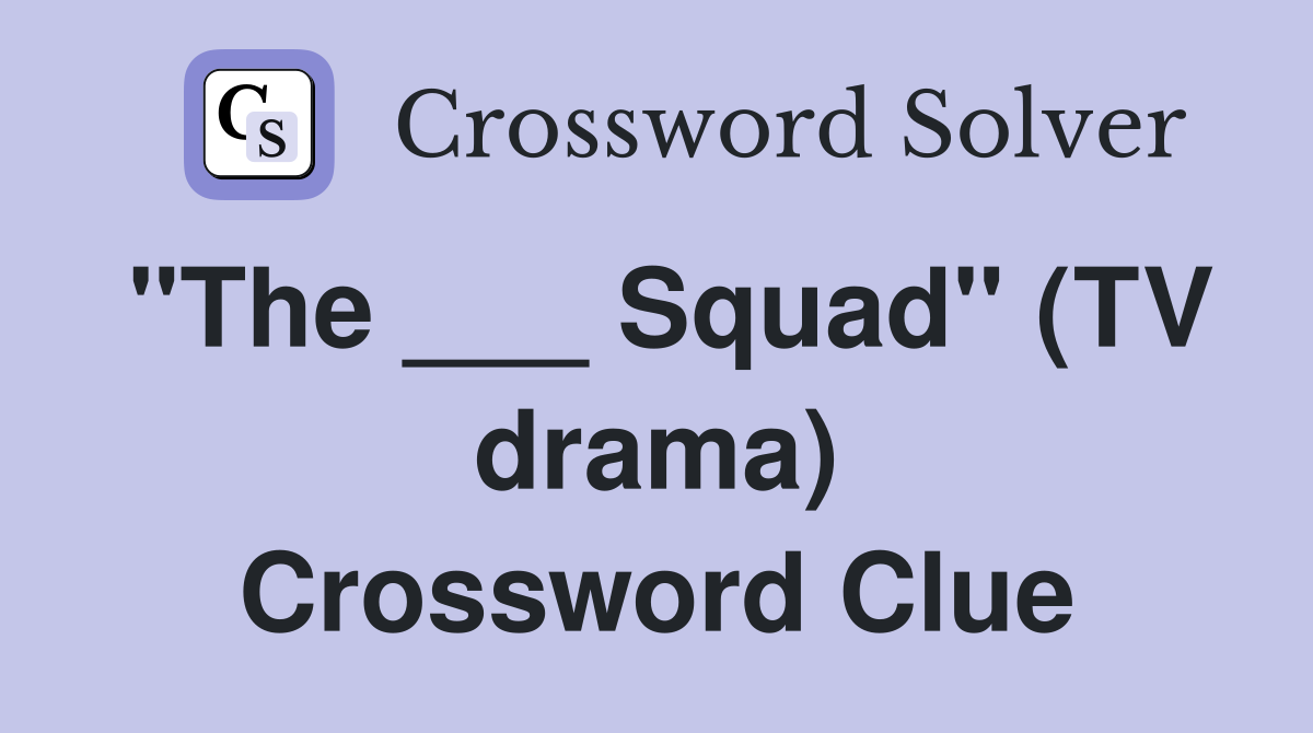 "The ___ Squad" (TV drama) Crossword Clue