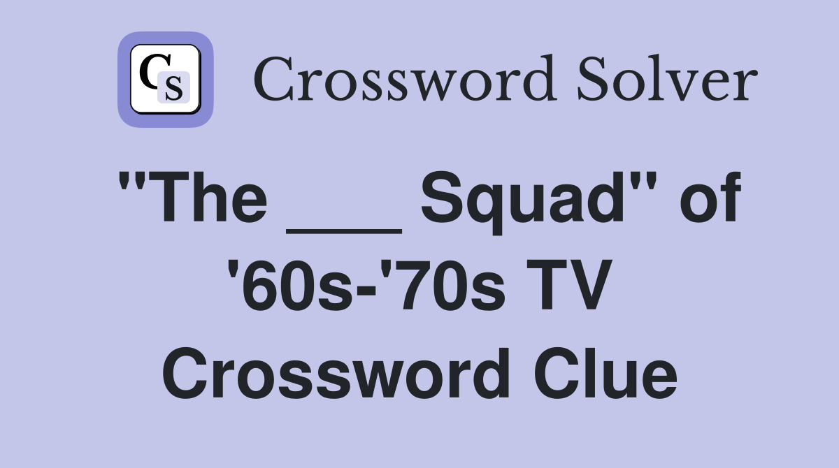 "The ___ Squad" of '60s-'70s TV Crossword Clue