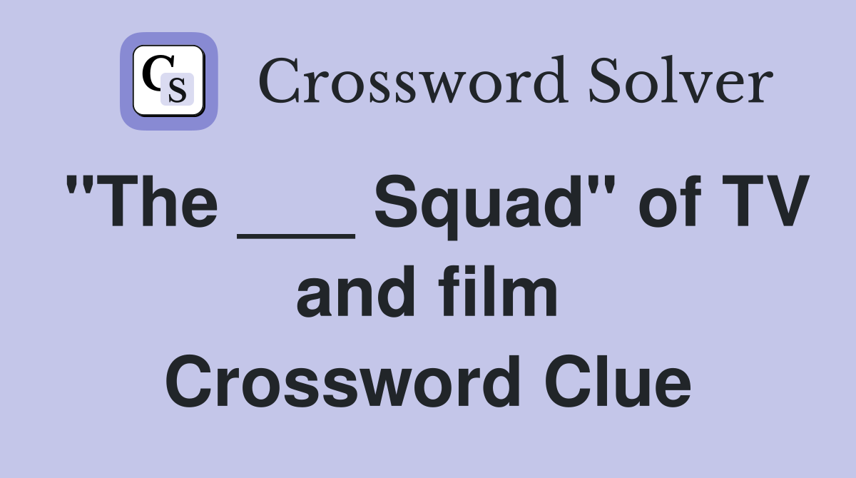 "The ___ Squad" of TV and film Crossword Clue