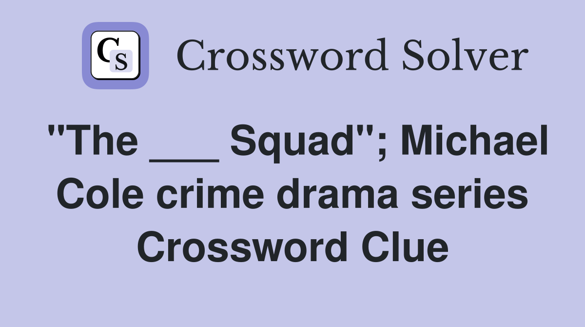 "The ___ Squad"; Michael Cole crime drama series Crossword Clue