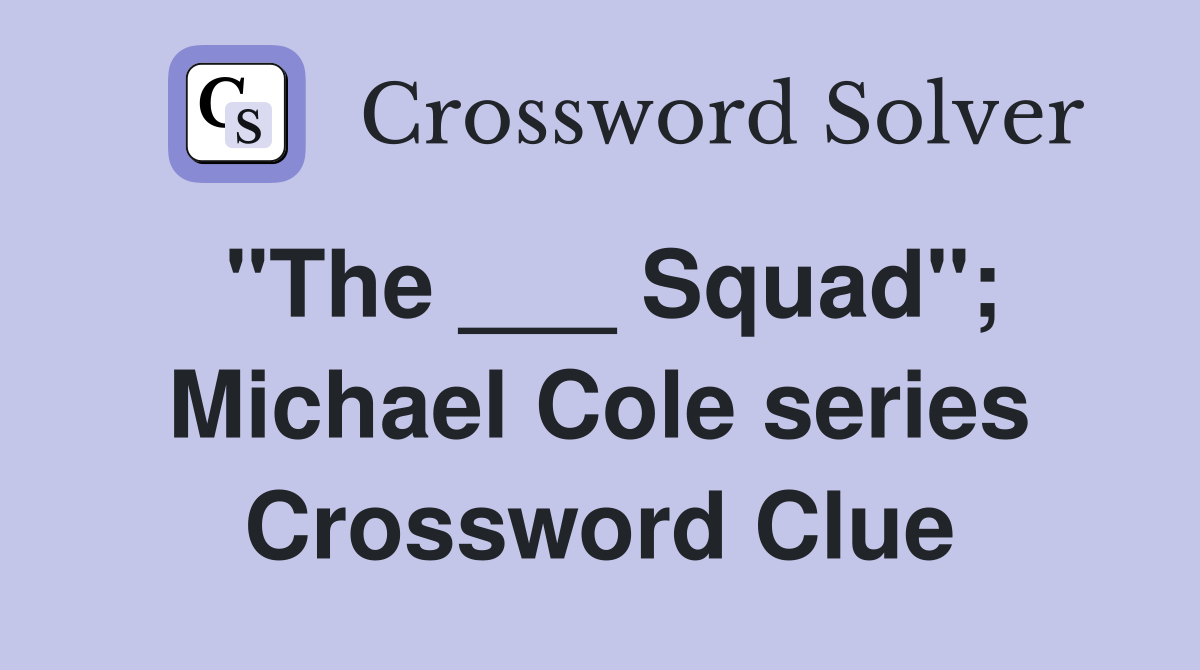 "The ___ Squad"; Michael Cole series Crossword Clue