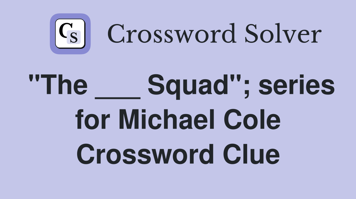 "The ___ Squad"; series for Michael Cole Crossword Clue