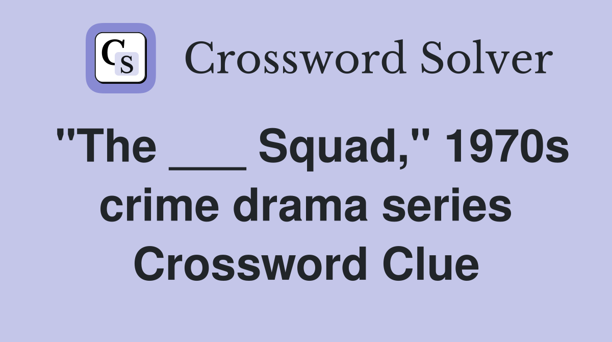 "The ___ Squad," 1970s crime drama series Crossword Clue