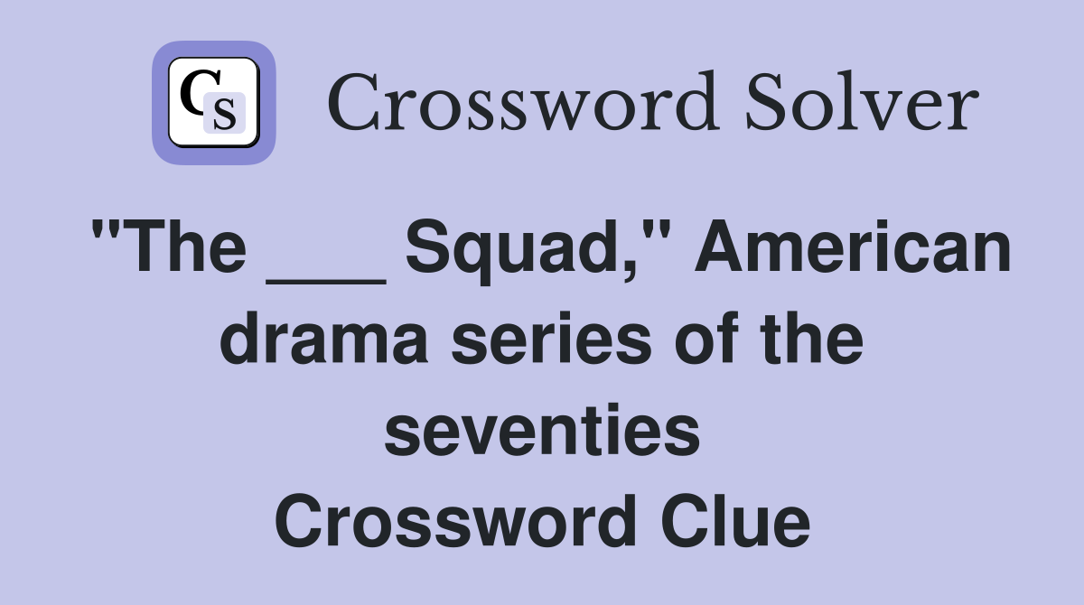 "The ___ Squad," American drama series of the seventies Crossword Clue