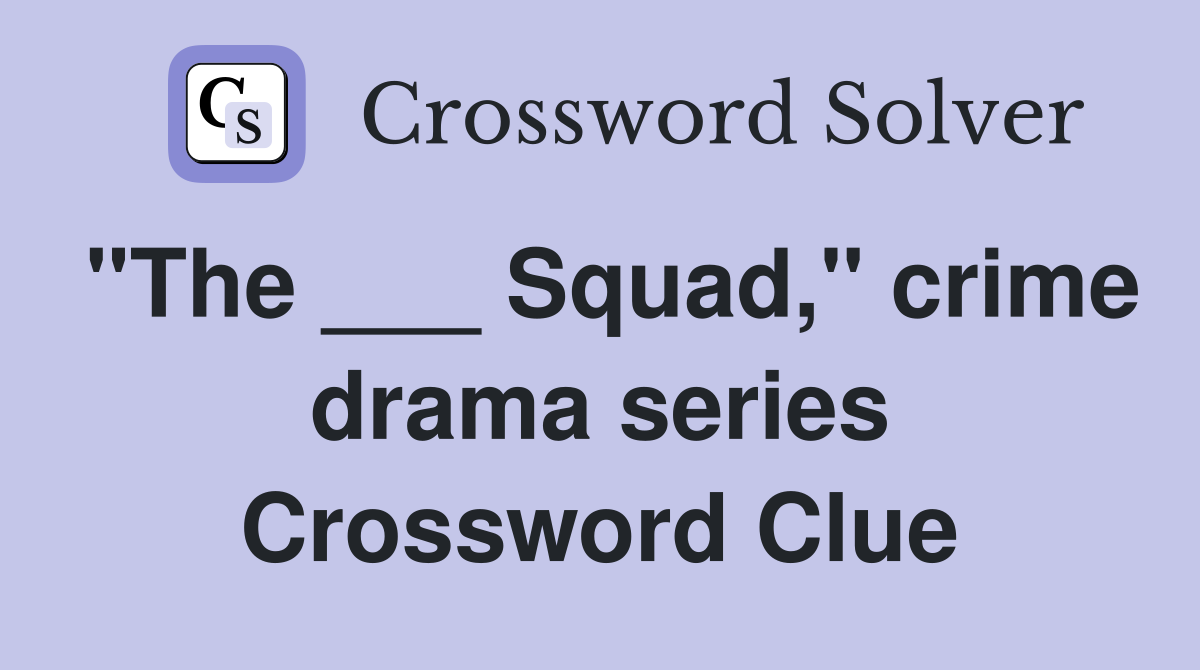 "The ___ Squad," crime drama series Crossword Clue