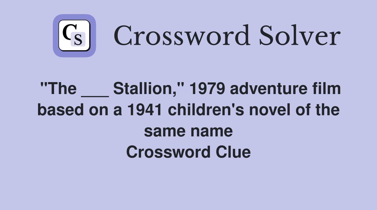"The ___ Stallion," 1979 adventure film based on a 1941 children's novel of the same name Crossword Clue