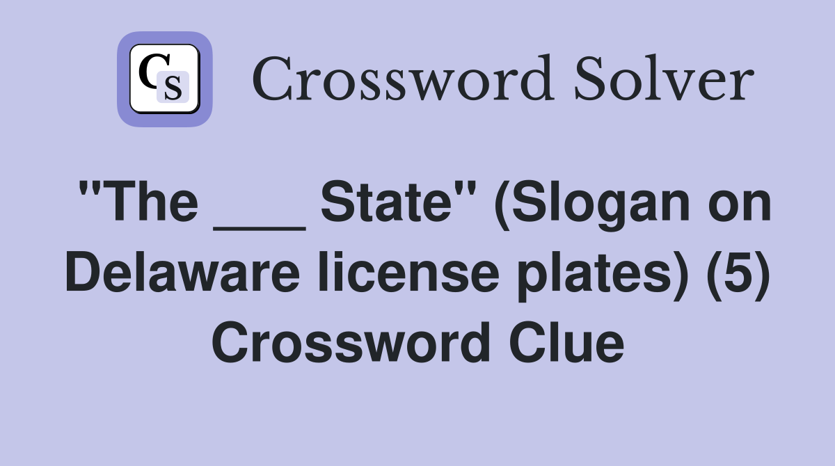 "The ___ State" (Slogan on Delaware license plates) (5) Crossword Clue