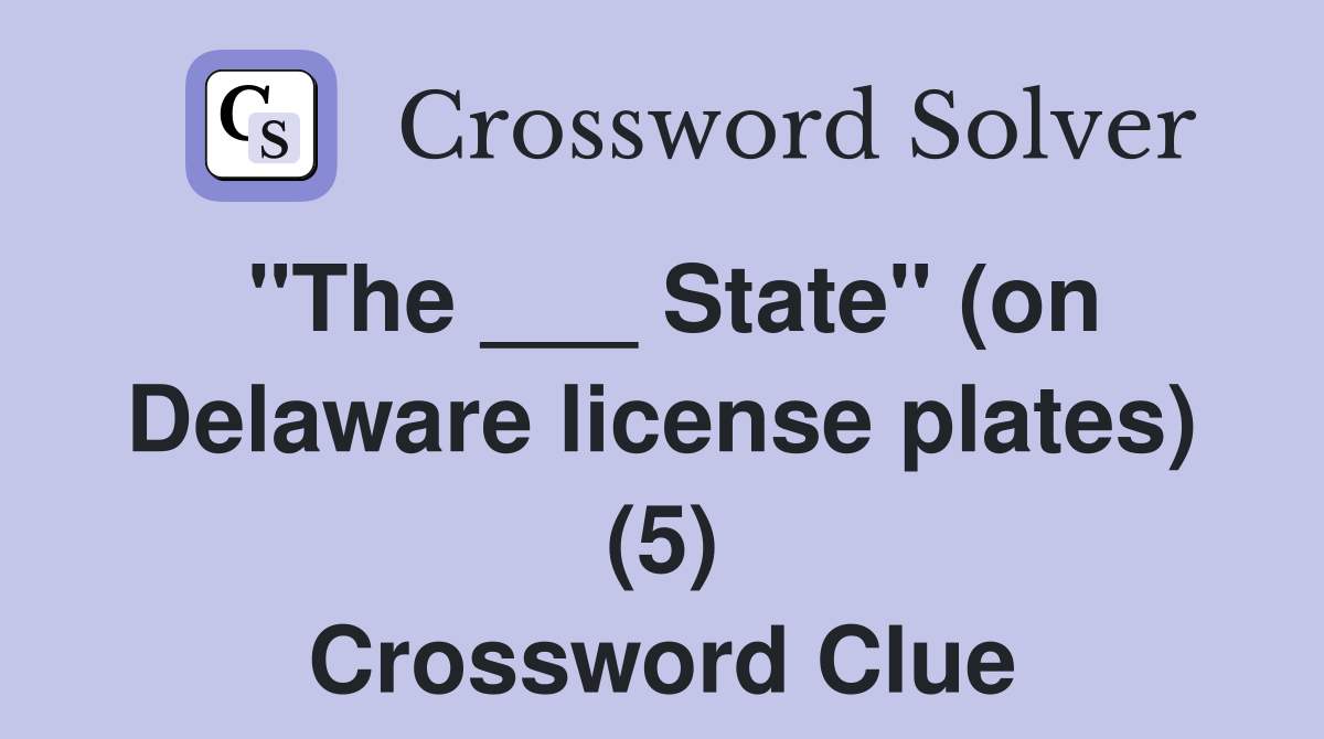 "The ___ State" (on Delaware license plates) (5) Crossword Clue