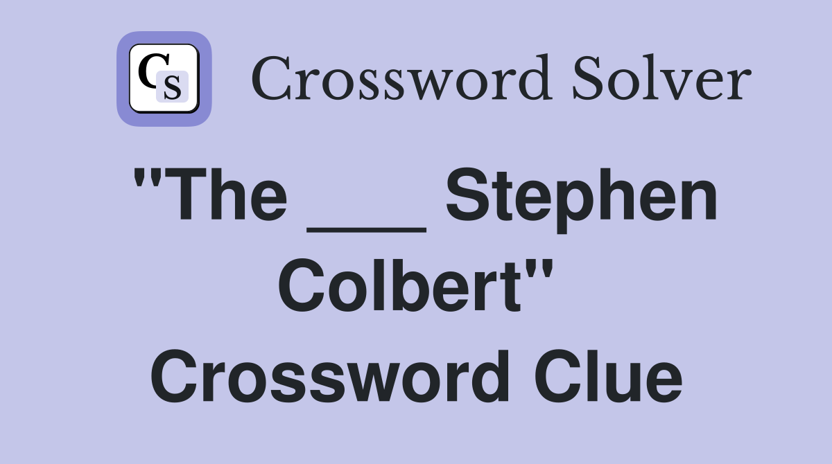 "The ___ Stephen Colbert" Crossword Clue