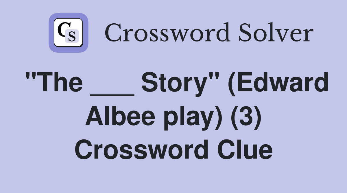 "The ___ Story" (Edward Albee play) (3) Crossword Clue
