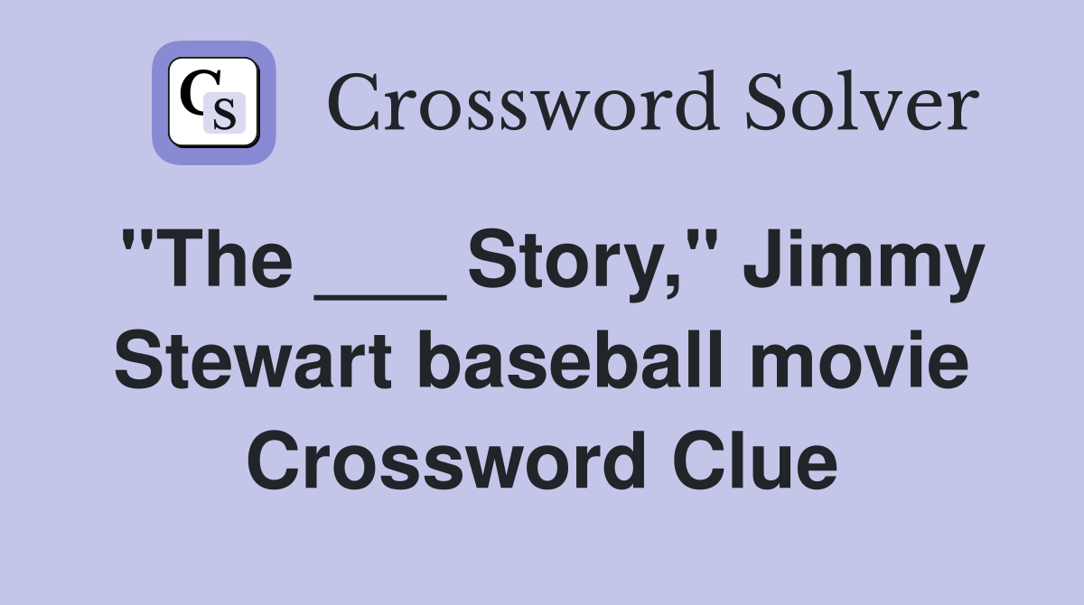 "The ___ Story," Jimmy Stewart baseball movie Crossword Clue