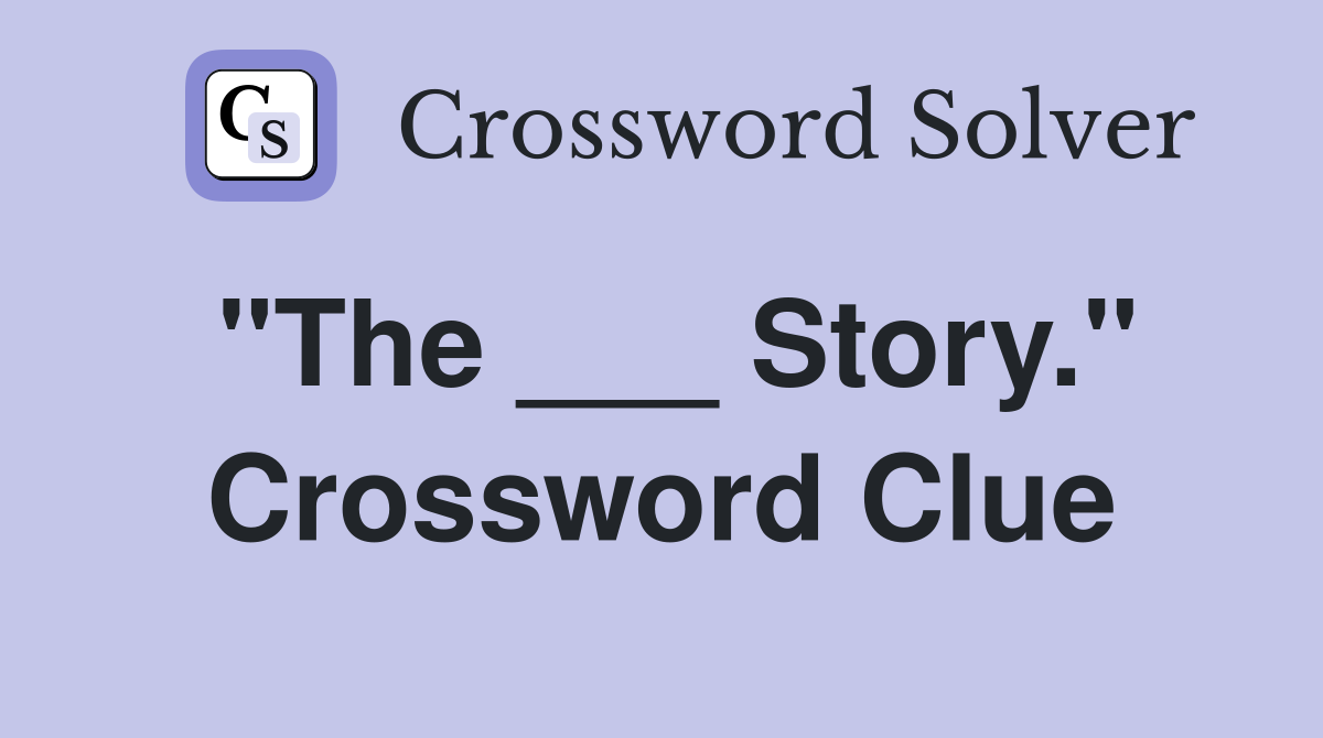 "The ___ Story." Crossword Clue
