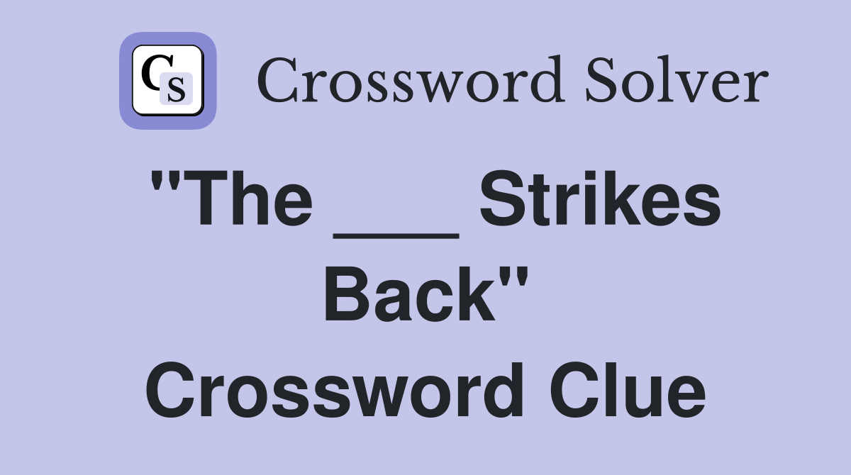 "The ___ Strikes Back" Crossword Clue