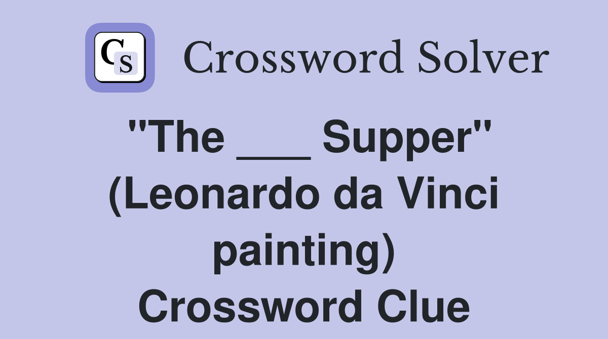 "The ___ Supper" (Leonardo da Vinci painting) Crossword Clue