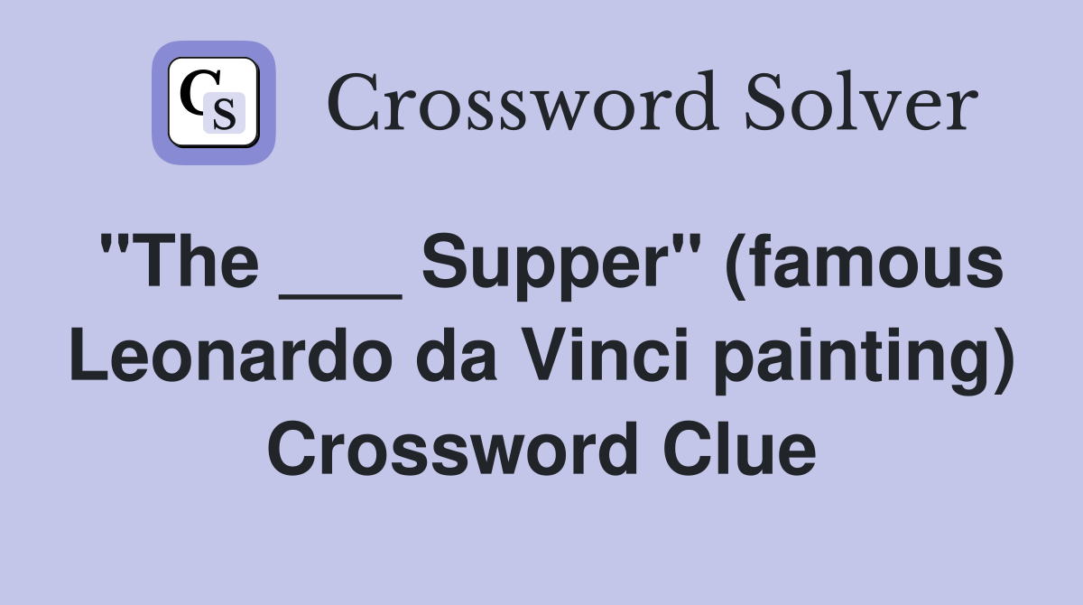 "The ___ Supper" (famous Leonardo da Vinci painting) Crossword Clue