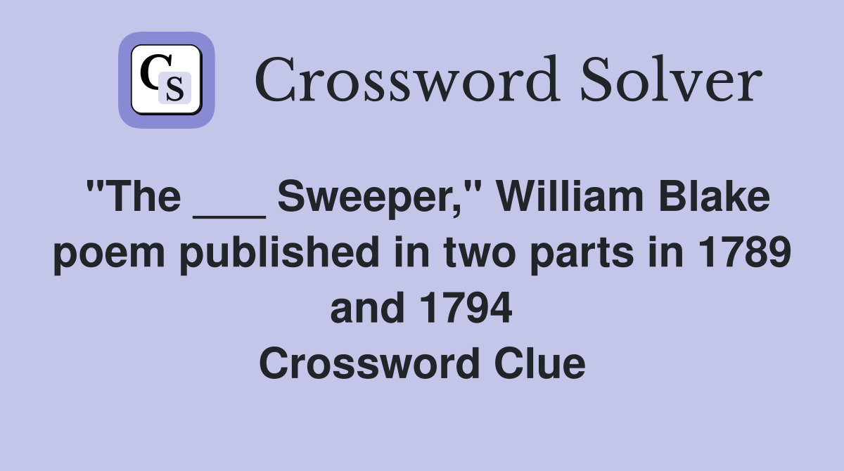 "The ___ Sweeper," William Blake poem published in two parts in 1789 and 1794 Crossword Clue