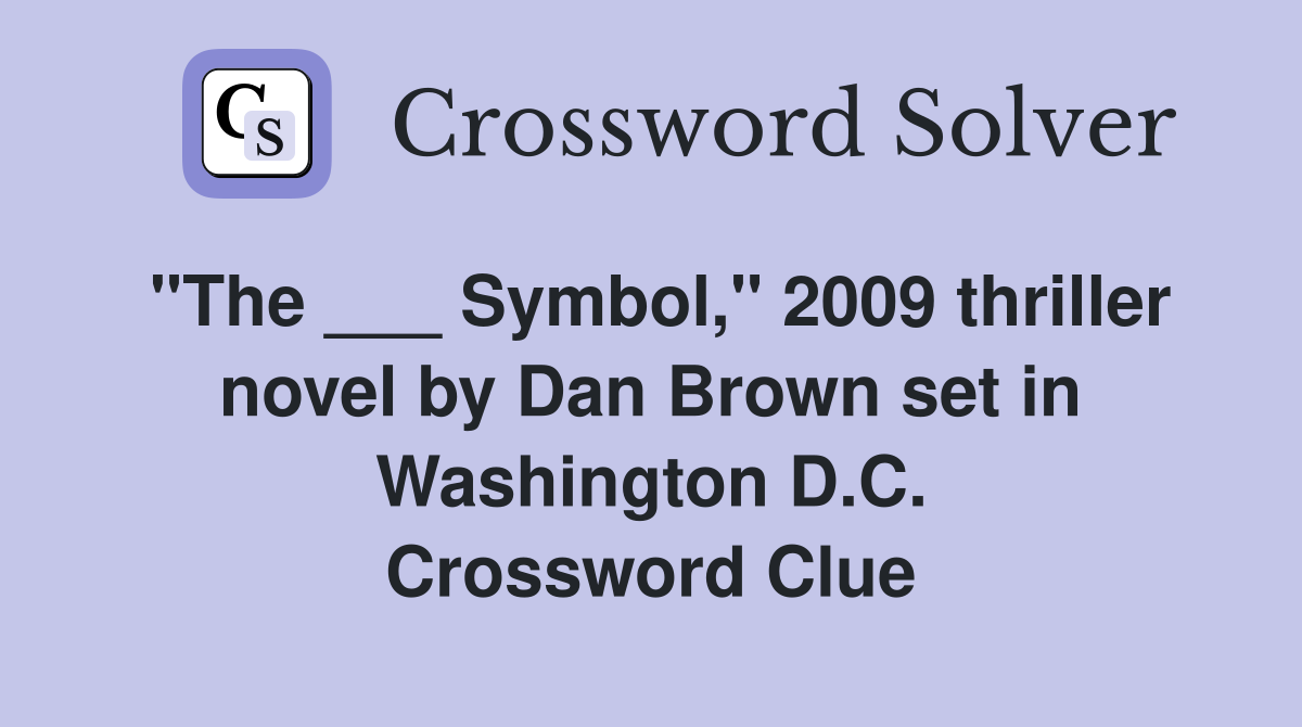 "The ___ Symbol," 2009 thriller novel by Dan Brown set in Washington D.C. Crossword Clue