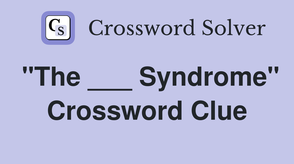"The ___ Syndrome" Crossword Clue