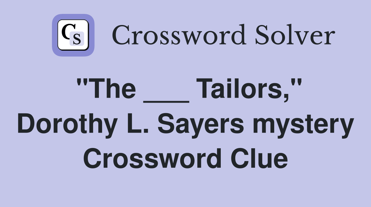 "The ___ Tailors," Dorothy L. Sayers mystery Crossword Clue