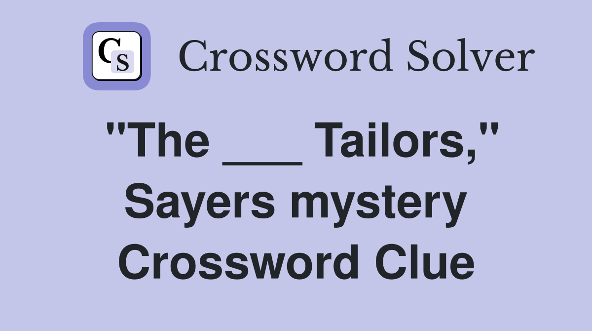 "The ___ Tailors," Sayers mystery Crossword Clue