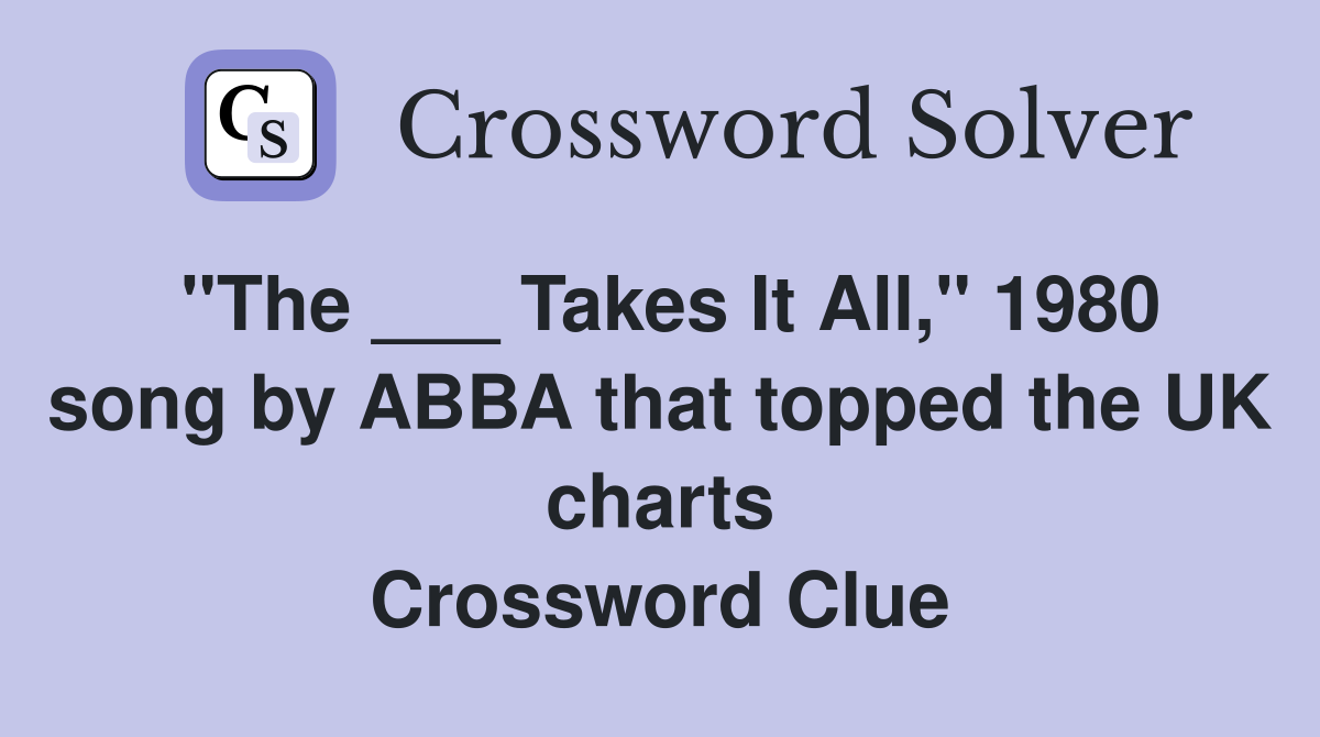 "The ___ Takes It All," 1980 song by ABBA that topped the UK charts Crossword Clue