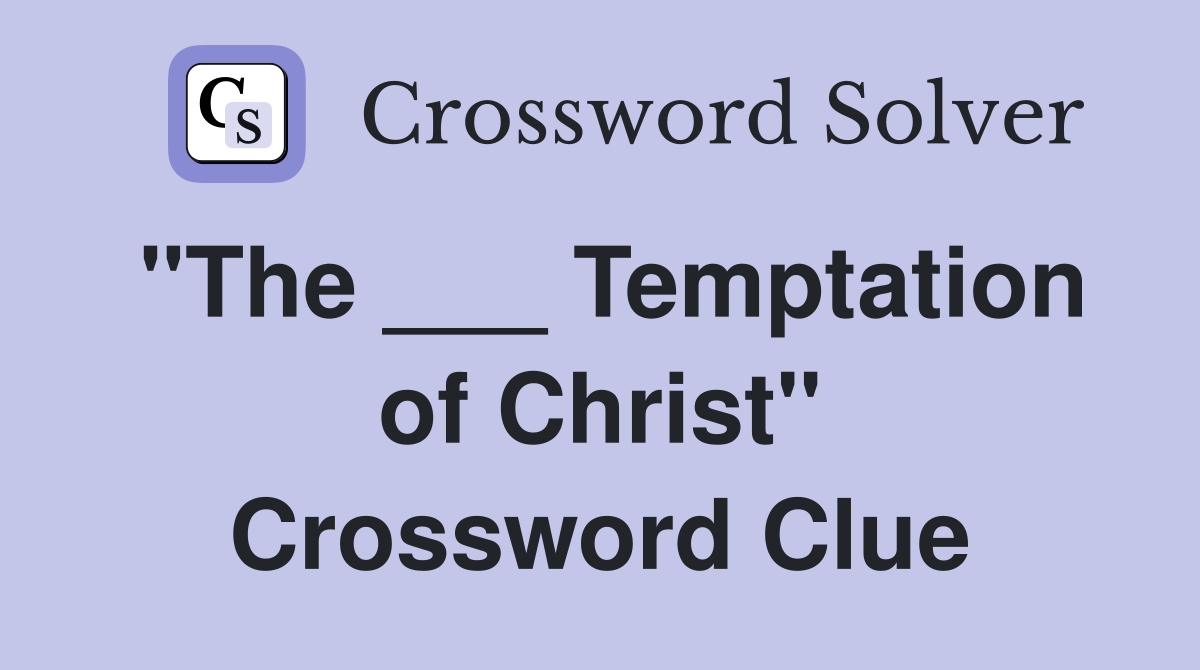 "The ___ Temptation of Christ" Crossword Clue