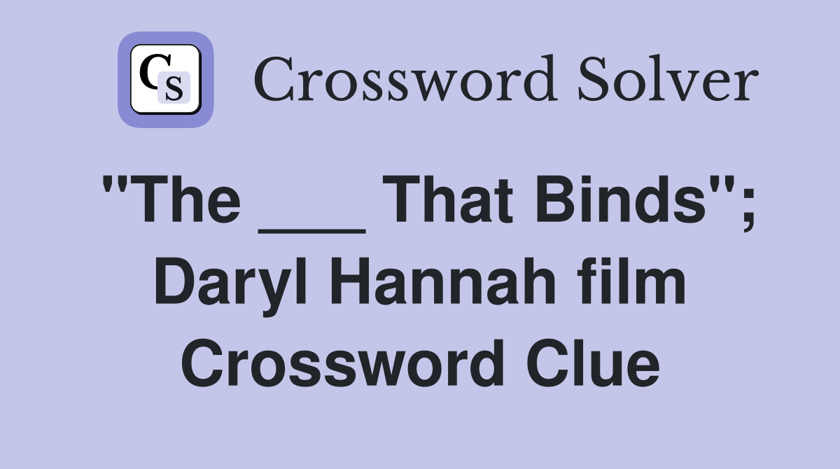 "The ___ That Binds"; Daryl Hannah film Crossword Clue