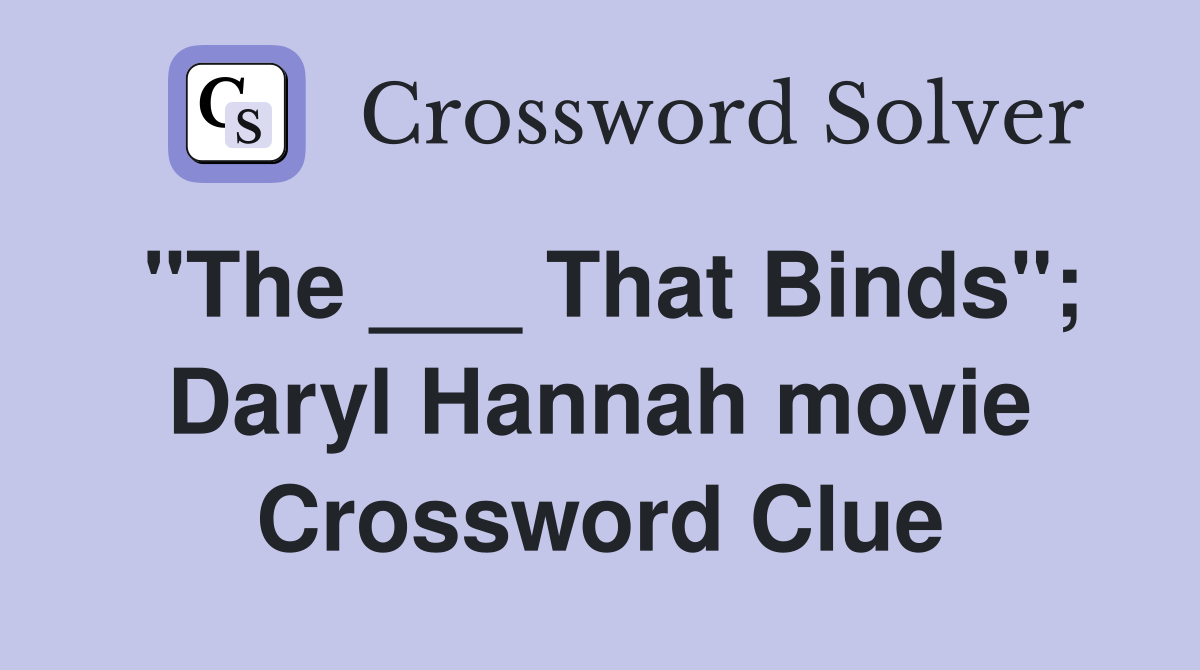 "The ___ That Binds"; Daryl Hannah movie Crossword Clue